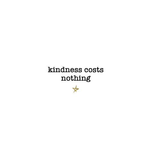 It cost nothing to be kind